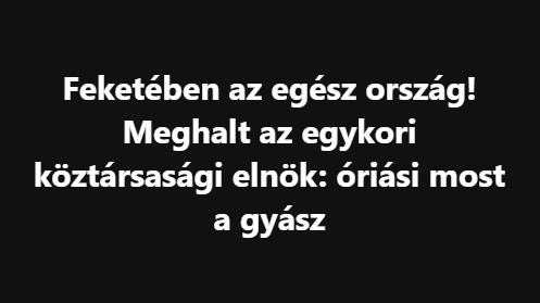 Feketében az egész ország! Meghalt az egykori köztársasági elnök: óriási most a gyász Feketében az egész ország! Meghalt az egykori köztársasági elnök: óriási most a gyász